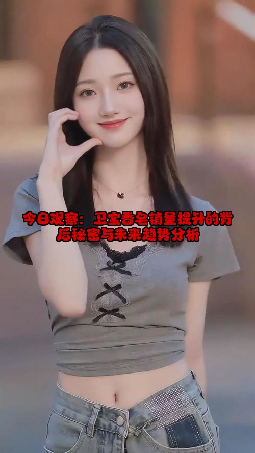 今日观察：卫宝香皂销量提升的背后秘密与未来趋势分析