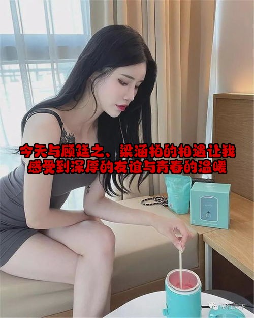 今天与顾廷之、梁涵柏的相遇让我感受到深厚的友谊与青春的温暖