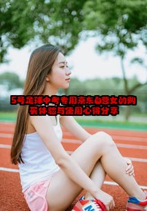 5号足球中考专用京东自营女的购买体验与使用心得分享
