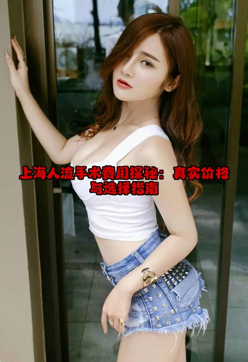 上海人流手术费用探秘：真实价格与选择指南
