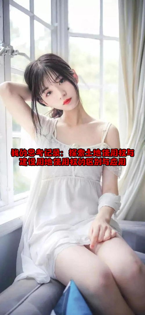 我的思考记录：探索土地使用权与建设用地使用权的区别与应用